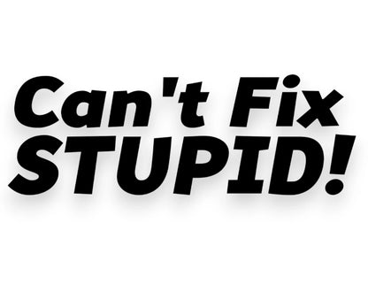 Can't Fix Stupid Sticker - Window Decal - STICKERNERD.COM