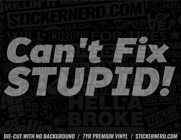 Can't Fix Stupid Sticker - Window Decal - STICKERNERD.COM