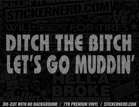 Ditch The Bitch Let's Go Muddin' Sticker - Decal - STICKERNERD.COM