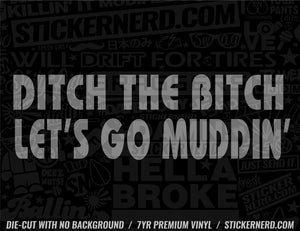 Ditch The Bitch Let's Go Muddin' Sticker - Decal - STICKERNERD.COM