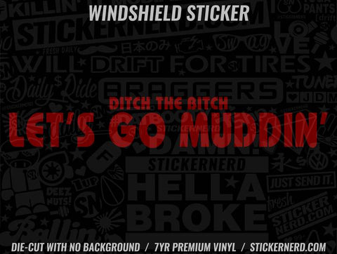 Ditch The Bitch Let's Go Muddin' Windshield Sticker - Window Decal - STICKERNERD.COM