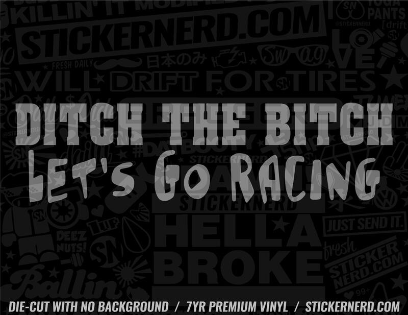 Ditch The Bitch Let's Go Racing Sticker - Window Decal - STICKERNERD.COM