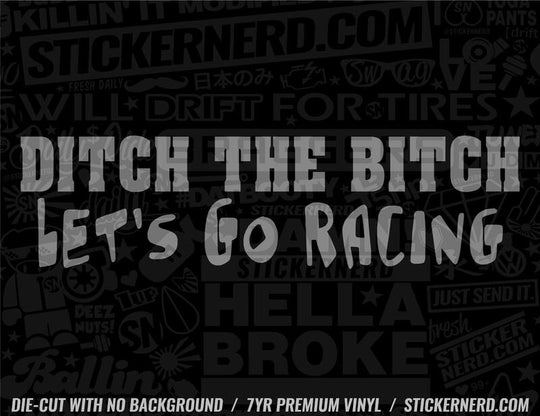 Ditch The Bitch Let's Go Racing Sticker - Window Decal - STICKERNERD.COM