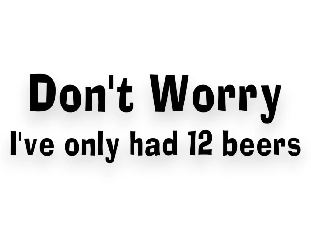 Don't Worry I've Only Had 12 Beers Sticker - Decal - STICKERNERD.COM