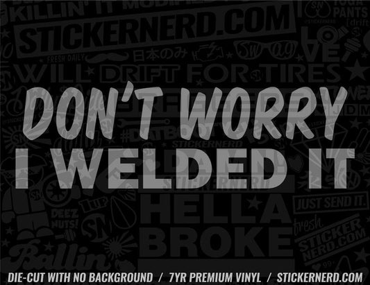 Don't Worry I Welded It Sticker - Decal - STICKERNERD.COM