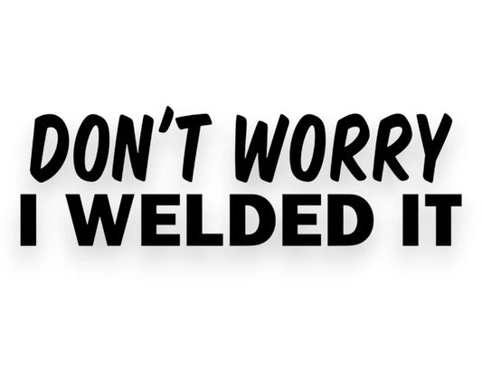 Don't Worry I Welded It Sticker - Decal - STICKERNERD.COM