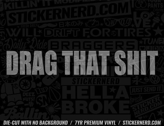 Drag That Sh*t Sticker - Funny Window Decal