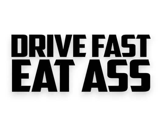 Drive Fast Eat Ass Sticker - Window Decal - STICKERNERD.COM