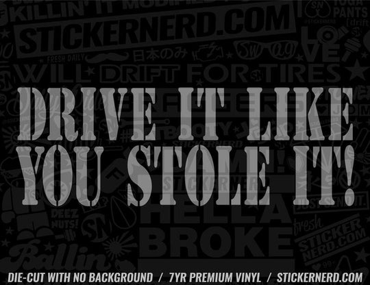 Drive It Like You Stole It Sticker - Decal - STICKERNERD.COM