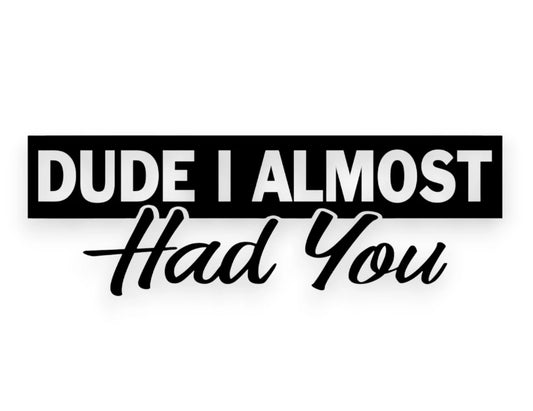 Dude I Almost Had You Sticker - Funny Decal - STICKERNERD.COM