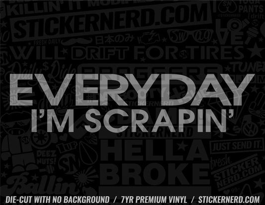 Everyday I'm Scrapin' Sticker - Decal - STICKERNERD.COM