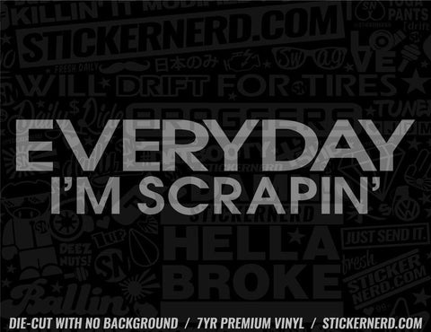 Everyday I'm Scrapin' Sticker - Decal - STICKERNERD.COM