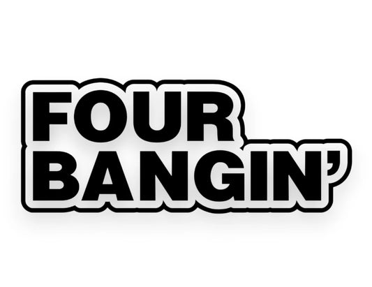 A die-cut vinyl sticker featuring the text 'FOUR BANGIN'' in bold black letters with a white outline and black drop shadow, set against a plain white background.