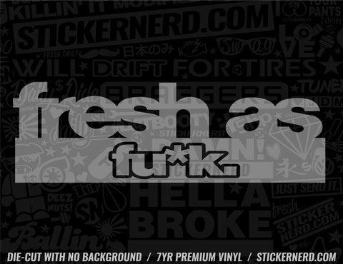 Fresh As Fu*k Sticker - Decal - STICKERNERD.COM