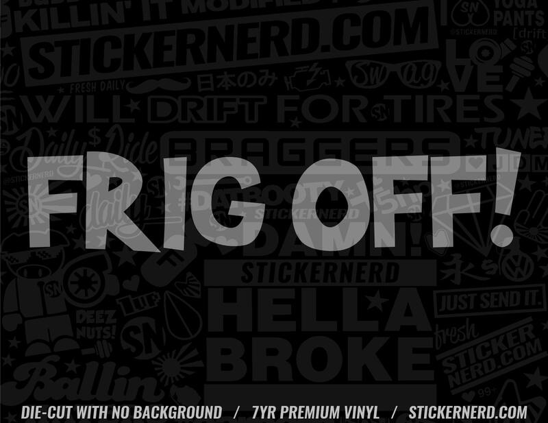 Frig Off Sticker - Window Decal - STICKERNERD.COM