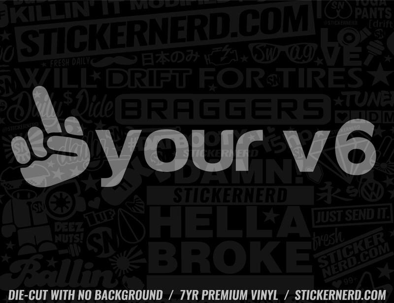 Fuck Your V6 Sticker - Decal - STICKERNERD.COM