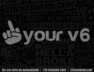 Fuck Your V6 Sticker - Decal - STICKERNERD.COM