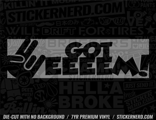 Got Eeeem! Sticker - Window Decal - STICKERNERD.COM