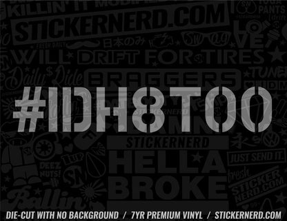 IDH8TOO I'd Hate Too Sticker - Decal - STICKERNERD.COM