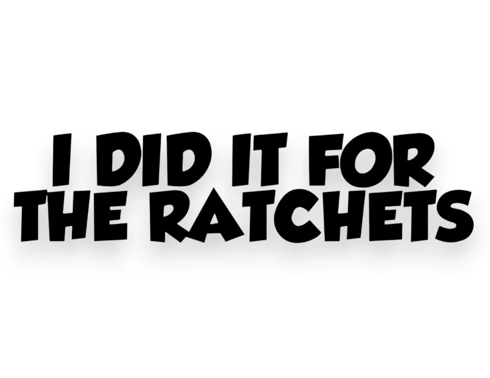 I Did It For The Ratchets Sticker - Window Decal - STICKERNERD.COM