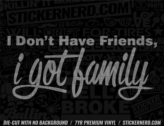 I Don't Have Friends I Got Family Sticker - Window Decal - STICKERNERD.COM