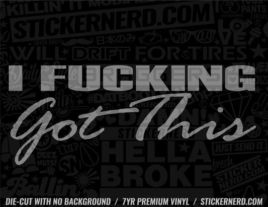 I Fucking Got This Sticker - Window Decal - STICKERNERD.COM