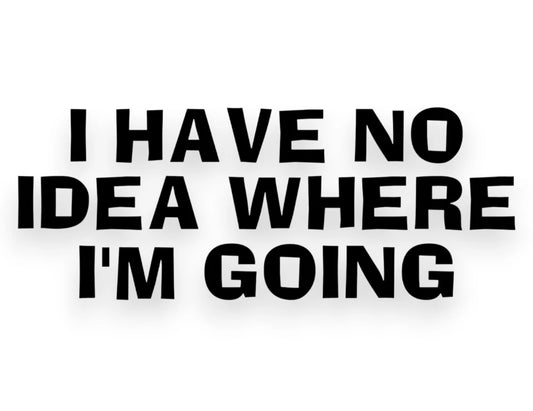 I Have No Idea Where I'm Going Sticker - Window Decal - STICKERNERD.COM