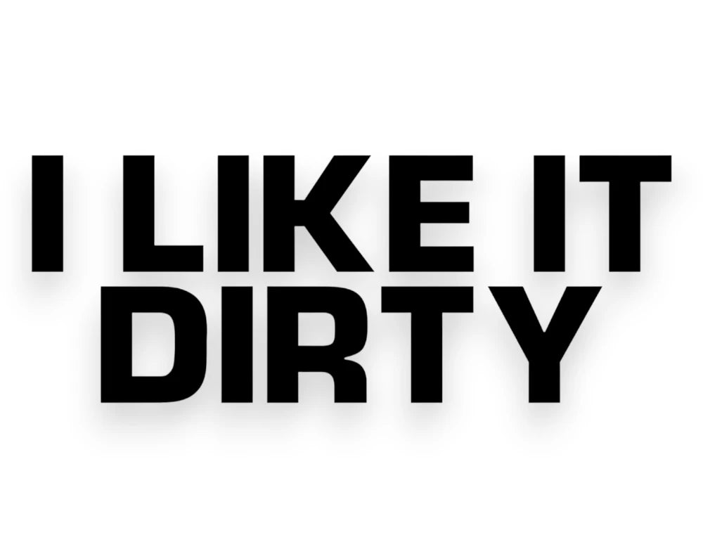 I Like It Dirty Sticker - Window Decal - STICKERNERD.COM