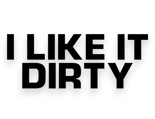 I Like It Dirty Sticker - Window Decal - STICKERNERD.COM