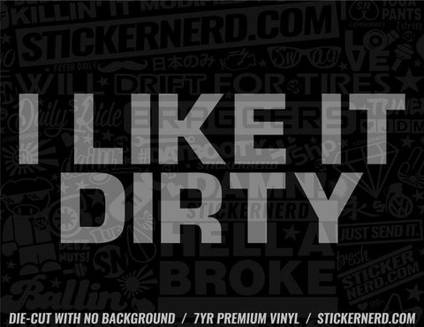 I Like It Dirty Sticker - Window Decal - STICKERNERD.COM