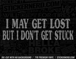 I May Get Lost But I Don't Get Stuck Sticker - Decal - STICKERNERD.COM