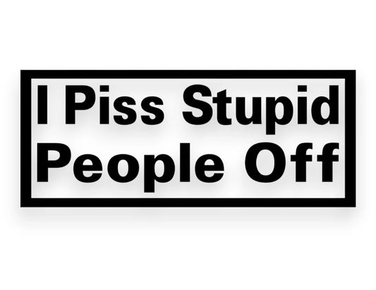 I Piss Stupid People Off Sticker - Window Decal - STICKERNERD.COM