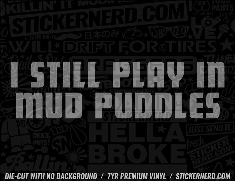 I Still Play In Mud Puddles Sticker - Window Decal - STICKERNERD.COM