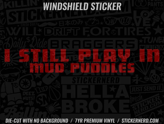 I Still Play In Mud Puddles Windshield Sticker - Decal - STICKERNERD.COM