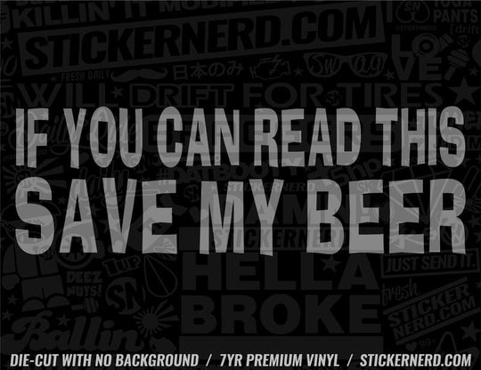 If You Can Read This Save My Beer Sticker - Window Decal - STICKERNERD.COM