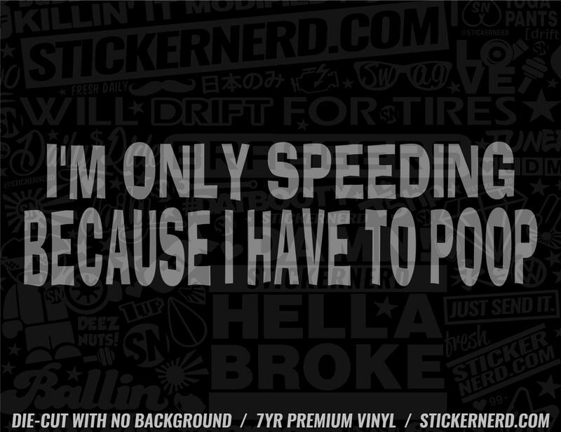 I'm Only Speeding Because I Have To Poop Sticker - Decal - STICKERNERD.COM