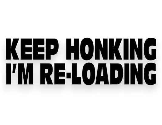 Keep Honking I'm Reloading Sticker - Window Decal - STICKERNERD.COM