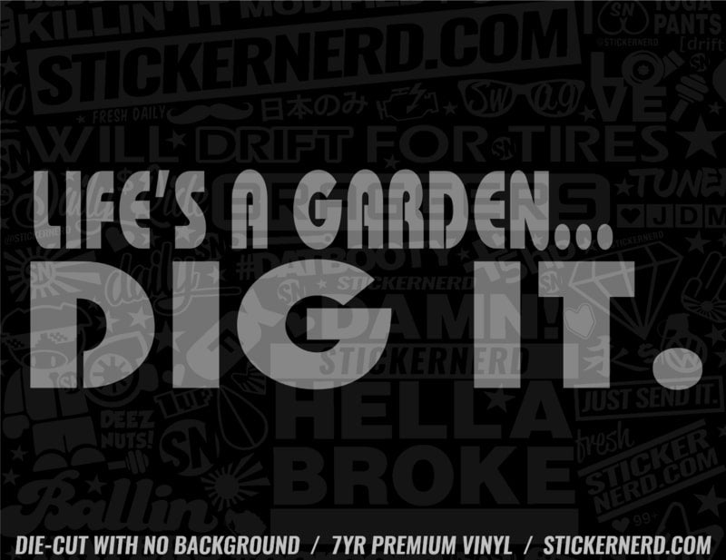 Life's A Garden Dig It Sticker - Decal - STICKERNERD.COM