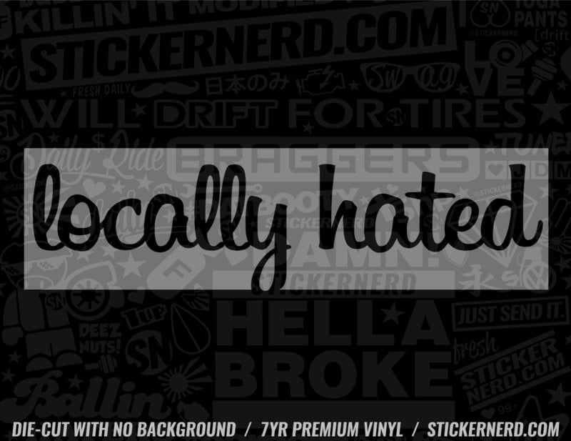 Locally Hated Sticker - Decal - STICKERNERD.COM
