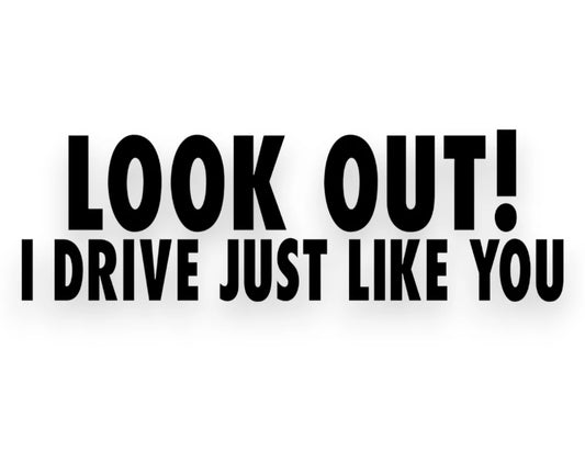 Look Out I Drive Just Like You Sticker - Window Decal - STICKERNERD.COM