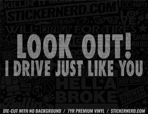 Look Out I Drive Just Like You Sticker - Window Decal - STICKERNERD.COM
