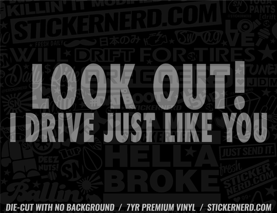Look Out I Drive Just Like You Sticker - Window Decal - STICKERNERD.COM