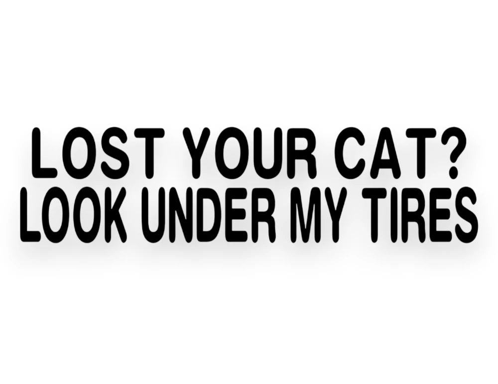 Lost Your Cat? Look Under My Tires Sticker - Decal - STICKERNERD.COM
