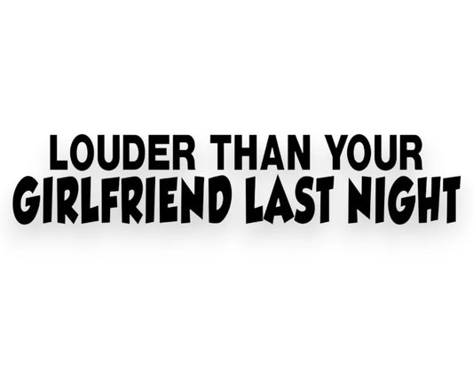 Louder Than Your Girlfriend Last Night Sticker - Funny Window Decal