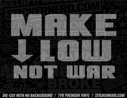 Make Low Not War Sticker - Window Decal - STICKERNERD.COM