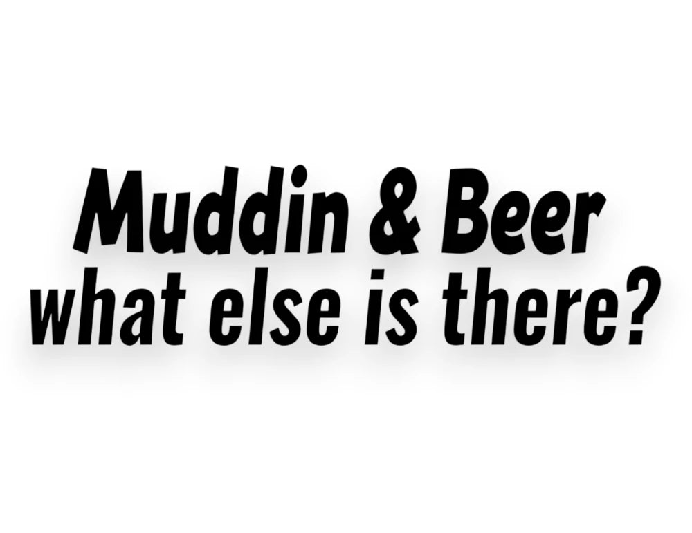 Muddin & Beer What Else Is There? Sticker - Decal - STICKERNERD.COM