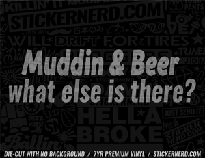 Muddin & Beer What Else Is There? Sticker - Decal - STICKERNERD.COM