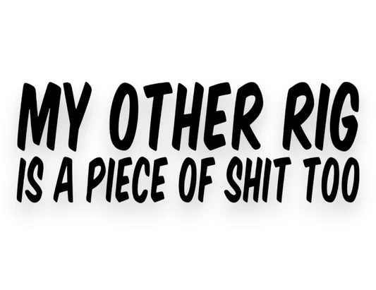 My Other Rig Is A Piece Of Shit Too Sticker - Decal - STICKERNERD.COM