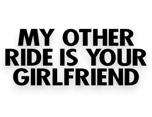 My Other Ride Is Your Girlfriend Sticker - Decal - STICKERNERD.COM