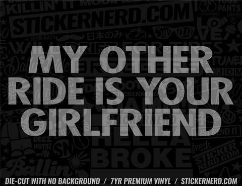 My Other Ride Is Your Girlfriend Sticker - Decal - STICKERNERD.COM